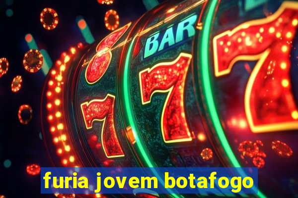 furia jovem botafogo